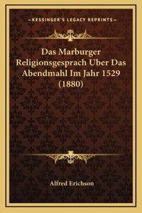 Das Marburger Religionsgesprach Uber Das Abendmahl Im Jahr 1529 (1880)