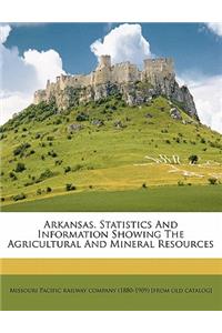 Arkansas. Statistics and Information Showing the Agricultural and Mineral Resources