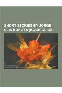 Short Stories by Jorge Luis Borges (Book Guide)