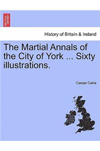Martial Annals of the City of York ... Sixty Illustrations.