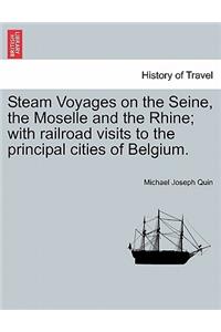 Steam Voyages on the Seine, the Moselle and the Rhine; with railroad visits to the principal cities of Belgium.