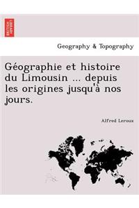 GE Ographie Et Histoire Du Limousin ... Depuis Les Origines Jusqu'a Nos Jours.