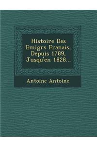 Histoire Des Emigr S Fran Ais, Depuis 1789, Jusqu'en 1828...