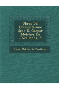 Obras del Excelentisimo Se or D. Gaspar Melchor de Jovellanos, 5