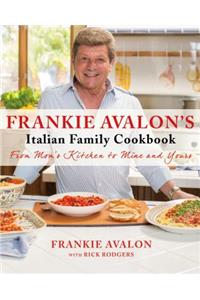 Frankie Avalon's Italian Family Cookbook: From Mom's Kitchen to Mine and Yours