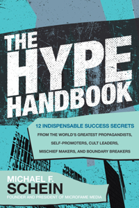 The Hype Handbook: 12 Indispensable Success Secrets from the World's Greatest Propagandists, Self-Promoters, Cult Leaders, Mischief Makers, and Boundary Breakers