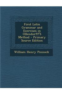 First Latin Grammar and Exercises in Ollendorff's Method