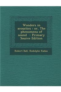 Wonders in Acoustics: Or, the Phenomena of Sound