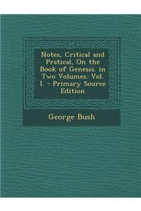 Notes, Critical and Pratical, on the Book of Genesis. in Two Volumes. Vol. I.