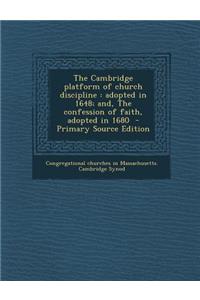 Cambridge Platform of Church Discipline: Adopted in 1648; And, the Confession of Faith, Adopted in 1680