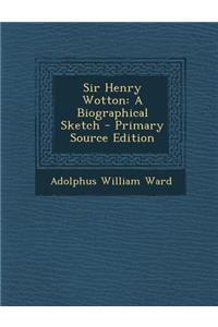 Sir Henry Wotton: A Biographical Sketch