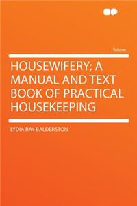 Housewifery; A Manual and Text Book of Practical Housekeeping