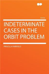 Indeterminate Cases in the Orbit Problem