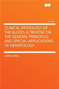 Clinical Pathology of the Blood, a Treatise on the General Principles and Special Applications of Hematology