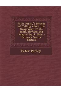 Peter Parley's Method of Telling about the Geography of the Bible, Revised and Adapted by S. Blair - Primary Source Edition