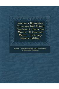 Aversa a Domenico Cimarosa Nel Primo Centenario Dalla Sua Morte, XI Gennaio Mcmi.