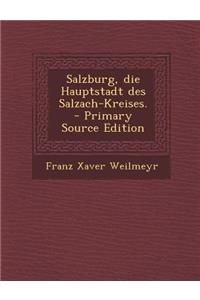 Salzburg, Die Hauptstadt Des Salzach-Kreises. - Primary Source Edition