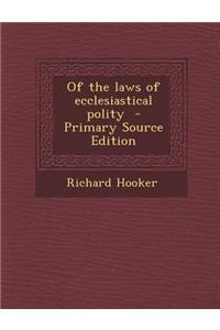 Of the Laws of Ecclesiastical Polity - Primary Source Edition