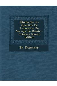 Etudes Sur La Question de L'Abolition Du Servage En Russie