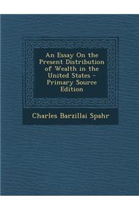 An Essay on the Present Distribution of Wealth in the United States