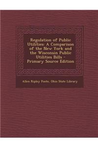 Regulation of Public Utilities: A Comparison of the New York and the Wisconsin Public Utilities Bills