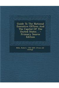 Guide to the National Executive Offices and the Capitol of the United States ..