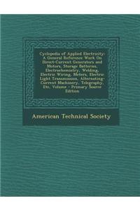 Cyclopedia of Applied Electricity: A General Reference Work on Direct-Current Generators and Motors, Storage Batteries, Electrochemistry, Welding, Ele