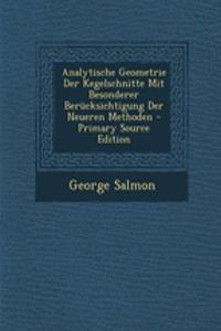 Analytische Geometrie Der Kegelschnitte Mit Besonderer Berucksichtigung Der Neueren Methoden - Primary Source Edition