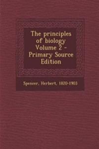 The Principles of Biology Volume 2 - Primary Source Edition