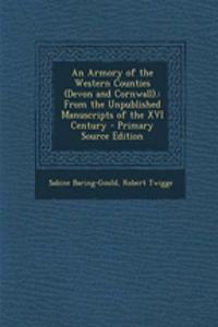 An Armory of the Western Counties (Devon and Cornwall).: From the Unpublished Manuscripts of the XVI Century