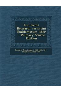 Iani Iacobi Boissardi Vesvntini Emblematum Liber - Primary Source Edition