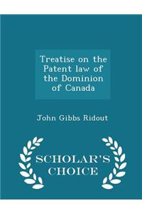 Treatise on the Patent Law of the Dominion of Canada - Scholar's Choice Edition