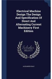 Electrical Machine Design The Design And Specification Of Direct And Alternating Current Machinery First Edition