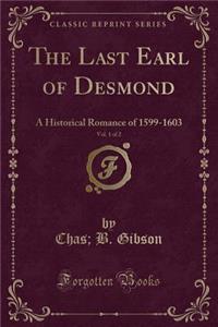 The Last Earl of Desmond, Vol. 1 of 2: A Historical Romance of 1599-1603 (Classic Reprint)