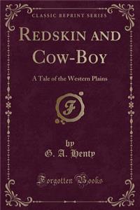 Redskin and Cow-Boy: A Tale of the Western Plains (Classic Reprint)