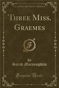 Three Miss. Graemes (Classic Reprint)