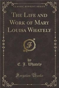 The Life and Work of Mary Louisa Whately (Classic Reprint)
