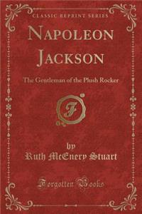 Napoleon Jackson: The Gentleman of the Plush Rocker (Classic Reprint)