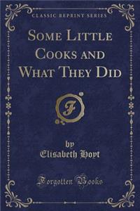 Some Little Cooks and What They Did (Classic Reprint)