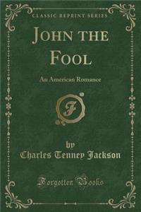 John the Fool: An American Romance (Classic Reprint)