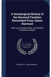 Genealogical History of the Harwood Families Descended From James Harwood