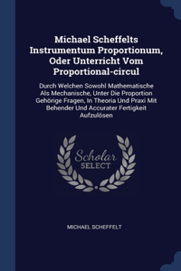 Michael Scheffelts Instrumentum Proportionum, Oder Unterricht Vom Proportional-circul