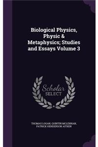 Biological Physics, Physic & Metaphysics; Studies and Essays Volume 3
