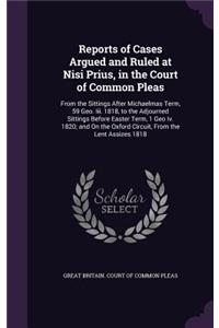 Reports of Cases Argued and Ruled at Nisi Prius, in the Court of Common Pleas: From the Sittings After Michaelmas Term, 59 Geo. III. 1818, to the Adjourned Sittings Before Easter Term, 1 Geo IV. 1820; And on the Oxford Circuit,