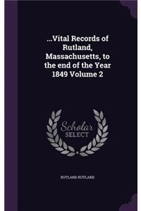 ...Vital Records of Rutland, Massachusetts, to the end of the Year 1849 Volume 2