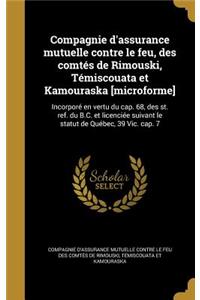 Compagnie D'Assurance Mutuelle Contre Le Feu, Des Comtes de Rimouski, Temiscouata Et Kamouraska [Microforme]