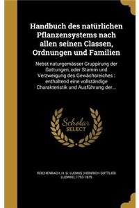 Handbuch Des Naturlichen Pflanzensystems Nach Allen Seinen Classen, Ordnungen Und Familien