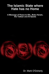 Islamic State where Hate has no Home - A Message of Peace to ISIL, Boko Haram, the Taliban and Al-Qaeda