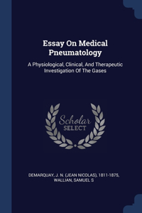 Essay On Medical Pneumatology: A Physiological, Clinical, And Therapeutic Investigation Of The Gases