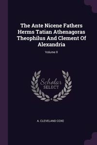 Ante Nicene Fathers Herms Tatian Athenagoras Theophilus And Clement Of Alexandria; Volume II